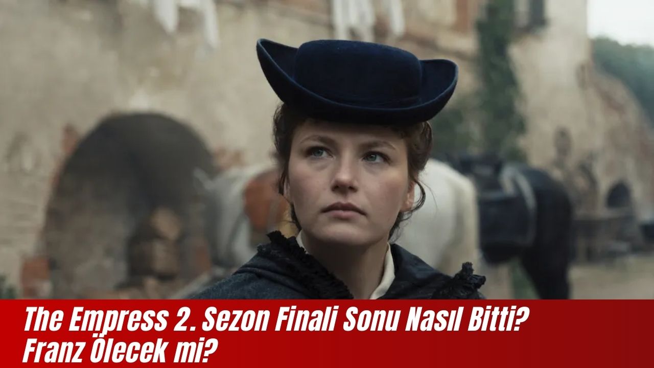 The Empress 2. Sezon Finali Sonu Nasıl Bitti? Franz Ölecek mi?